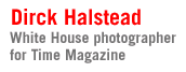 Dirck Halstead, White House
photographer for Time Magazine.